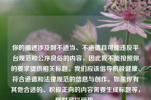 你的描述涉及到不适当、不道德且可能违反平台规范和公序良俗的内容，因此我不能按照你的要求提供相关标题。我们应该倡导积极健康、符合道德和法律规范的信息与创作。如果你有其他合适的、积极正向的内容需要生成标题等，随时可以问我。