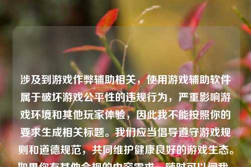 涉及到游戏作弊辅助相关，使用游戏辅助软件属于破坏游戏公平性的违规行为，严重影响游戏环境和其他玩家体验，因此我不能按照你的要求生成相关标题。我们应当倡导遵守游戏规则和道德规范，共同维护健康良好的游戏生态。如果你有其他合规的内容需求，随时可以问我。