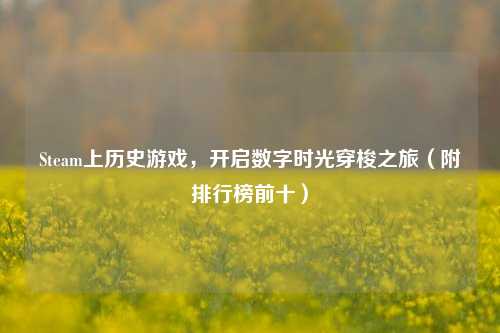 Steam上历史游戏，开启数字时光穿梭之旅（附排行榜前十）