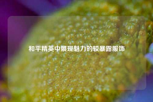 和平精英中展现魅力的较暴露服饰
