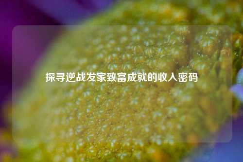 探寻逆战发家致富成就的收入密码