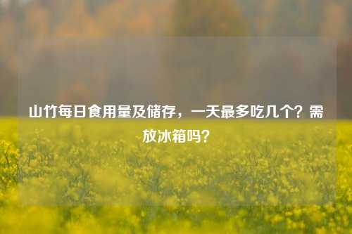 山竹每日食用量及储存，一天最多吃几个？需放冰箱吗？