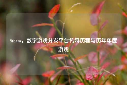 Steam，数字游戏分发平台传奇历程与历年年度游戏