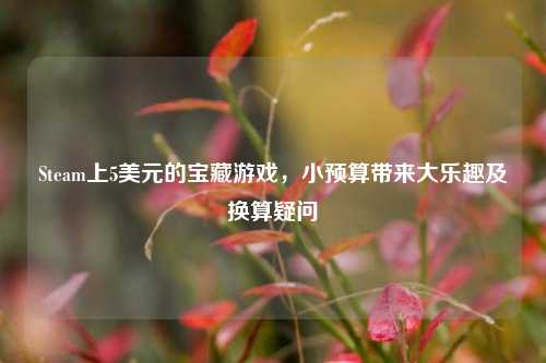 Steam上5美元的宝藏游戏，小预算带来大乐趣及换算疑问